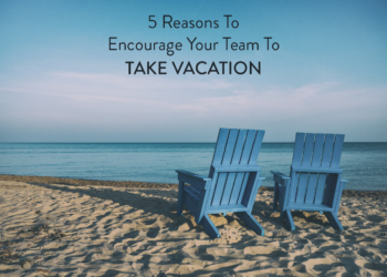 5 Reasons You Should Encourage Your Employees To Take Vacations